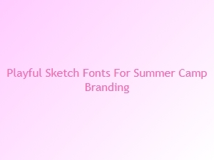 Playful Sketch Fonts for Summer Camp Branding
