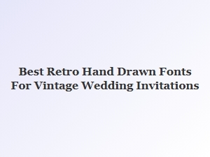 Best Retro Hand-Drawn Fonts for Vintage Wedding Invitations